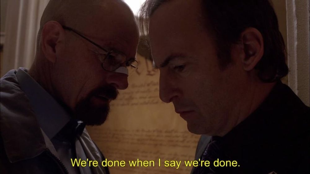 Walter White saying to Saul Goodman "We're done when I say we're done"