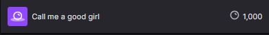 A redeem on my Twitch channel titled "Call me a good girl"