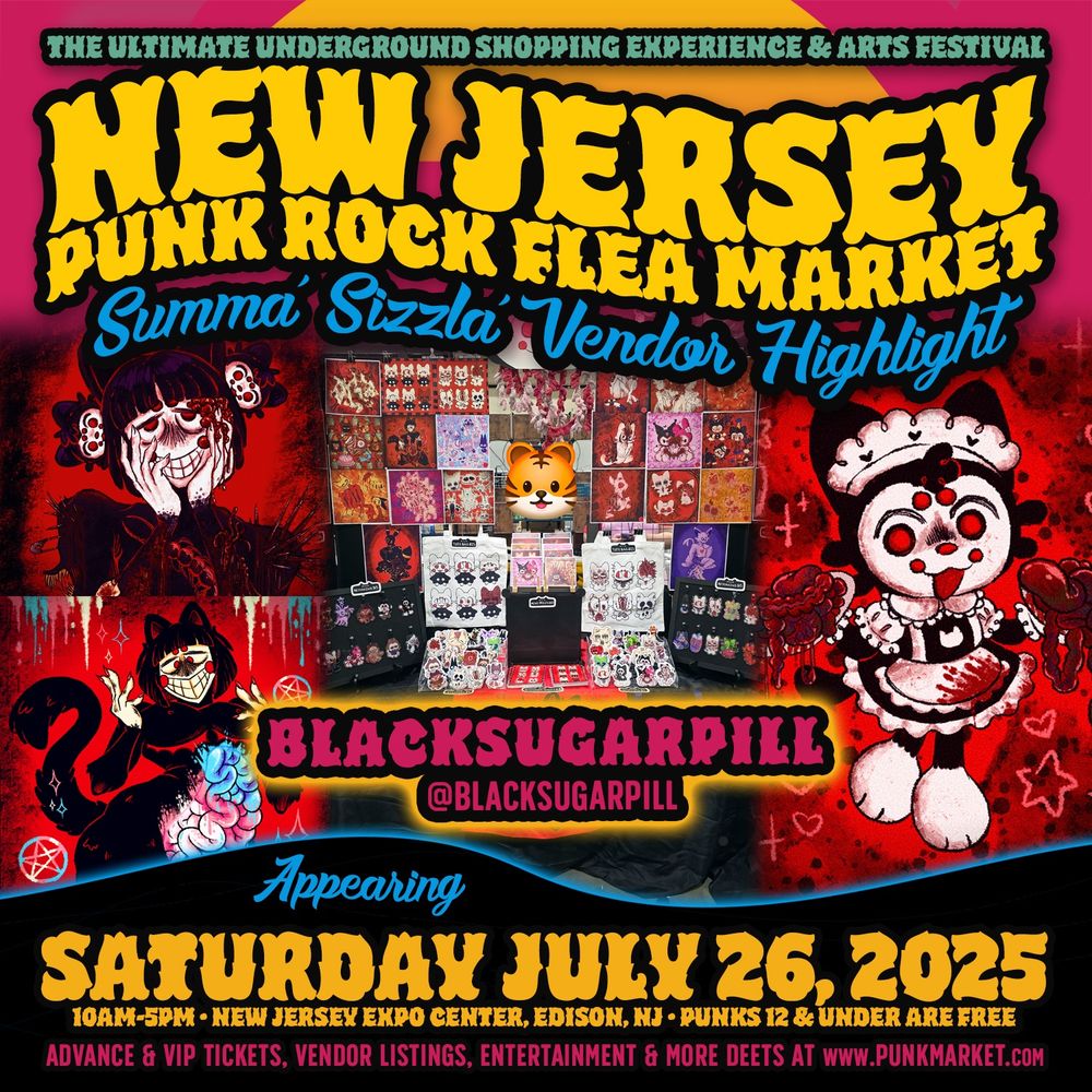 Advertisement for the NJ punk rock flea market featuring art by blacksugarpill. His art includes color palettes of mainly black white and red, cats and body horror. In the middle is a picture of his table featuring prints, stickers, keychains and totebags. Text reads, New Jersey Punk Rock Flea Market. Summa' Sizzla' Vendor Highlight. Blacksugarpill. Appearing Saturday July 26th, 2025. 10AM-5PM EST. New Jersey Expo Center, Edison, NJ. Punks 12 & Under are free. Advance & VIP Tickets. Vendor Listings. Entertainment & More Deets at www.punkmarket.com 