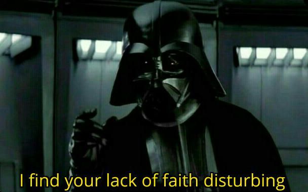 Darth Vader, dressed in his full black protective suit and helmet, is holding up his hand in a pinching motion saying “I find your lack of faith disturbing”