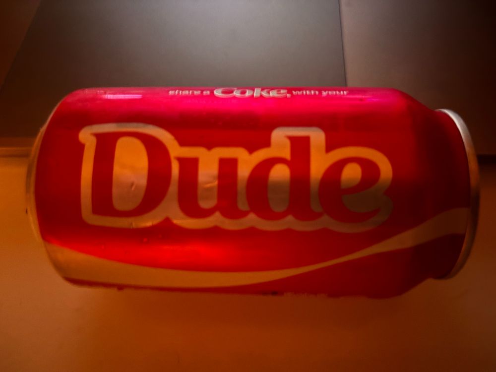 Coca-Cola can with the name "Dude"- it took me years to stop saying it after I moved from LA to NYC in the late 80s