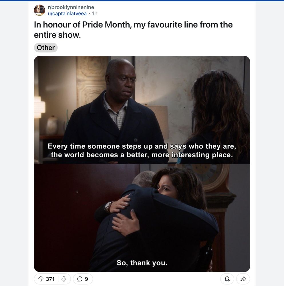 Holt’s line from “Brooklyn 99”:  “Every time someone steps up and says who they are,
 the world becomes a better, more interesting place.  So, thank you.”