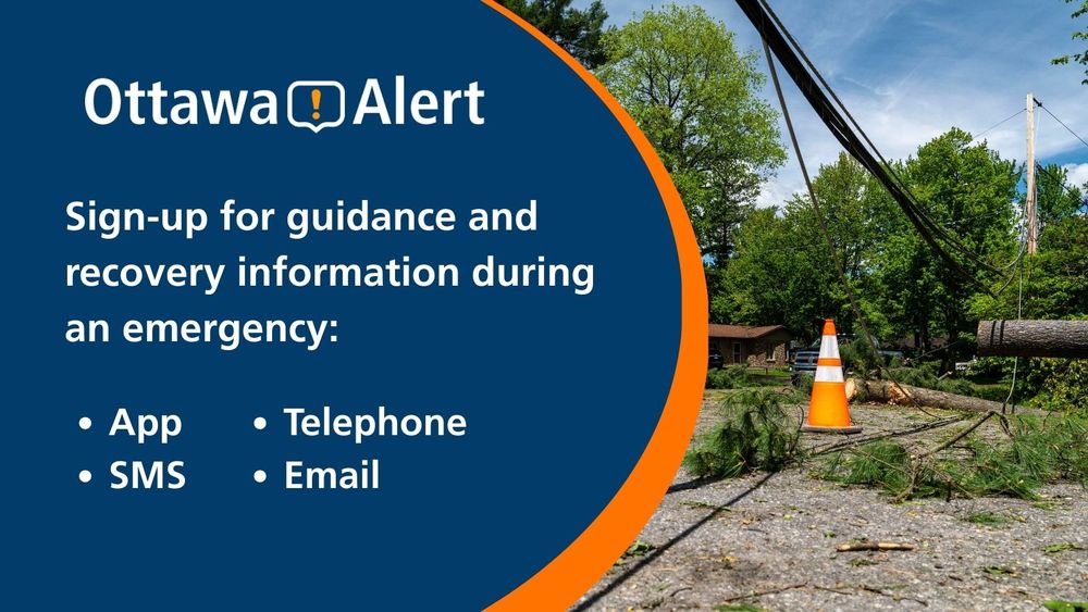 Photo of pylons blocking access to a residential street with fallen trees and power lines. Accompanying text: “Ottawa Alert. Sign-up for guidance and recovery information during an emergency by app, SMS, telephone and email.”