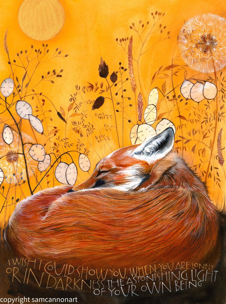 A fox lying in the seed heads. With a golden moon and lettering.
The words are from Hafiz - I wish I could show you when you are lonely or in darkness, the astonishing light of your own being. 