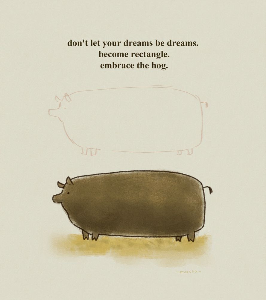 This is a poorly drawn illustration of a rectangular pig. The background of the image is cream, the pig is brown and is standing on yellow hay. Above the pig is text which reads: "Don't let your dreams be dreams. Become rectangle. Embrace the hog."