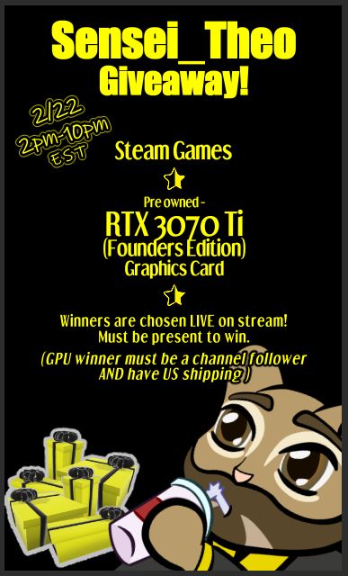 Winners chosen live on stream. Must be present in stream to win. GPU winner must be twitch follower and have a contiguous US shipping address.