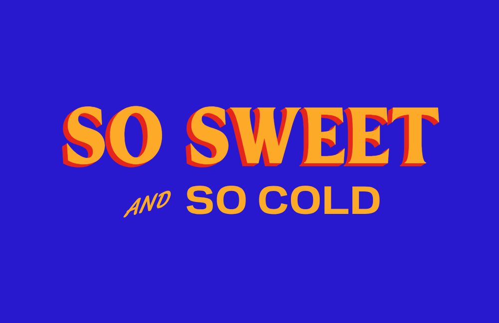 Image in the style of Mamdani's campaign signs, but it says "SO SWEET AND SO COLD"