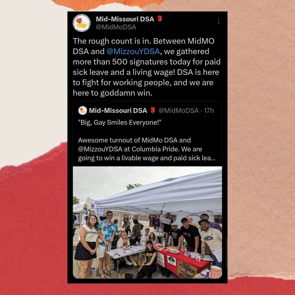 Tweet from Mid-Missouri DSA saying "The rough count is in. Between MidMO DSA and @MizzouYDSA, we gathered more than 500 signatures today for paid sick leave and a living wage! DSA is here to fight for working people, and we are here to goddamn win."