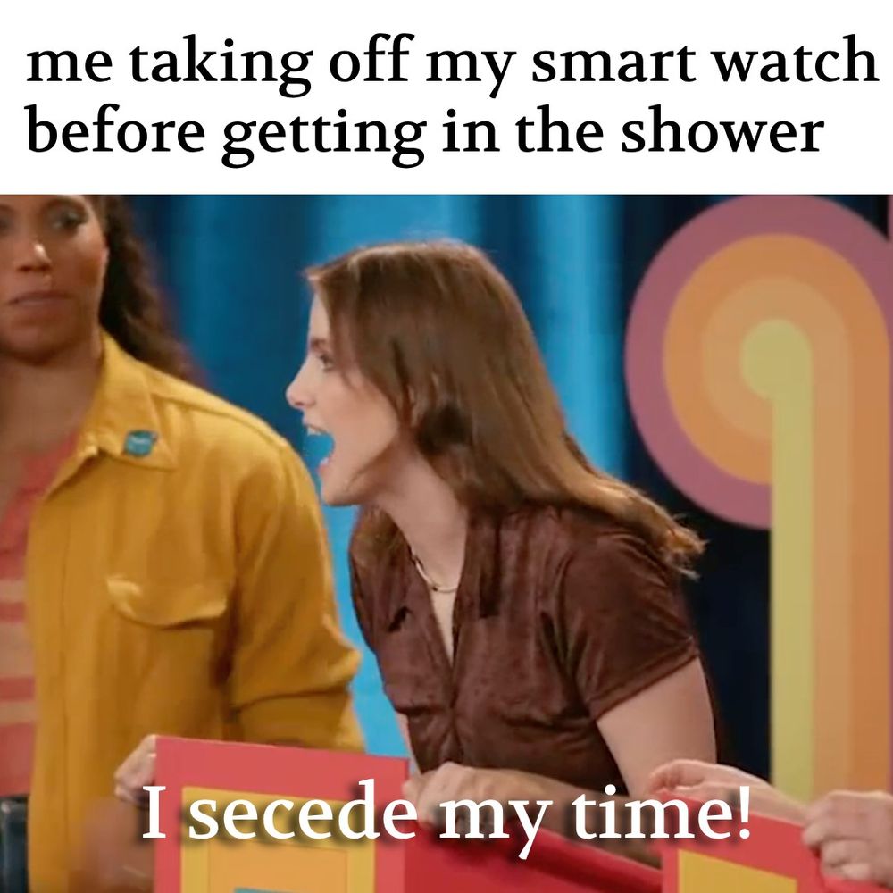 Vic Michaelis screaming "I secede [sic] my time". Above them is meme text that reads: "me taking off my smart watch before getting in the shower".