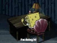 A gif of Spongebob writing frantically on a piece of paper. Captions says “I’m doing it! Yeah, yeah! And some of these… Almost there…”