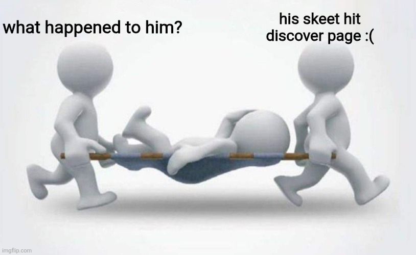 "What happened to him?" Asks the left figure, talking of the figure being carried on a stretcher

"His skeet hit discover page :( " replies his comrade 