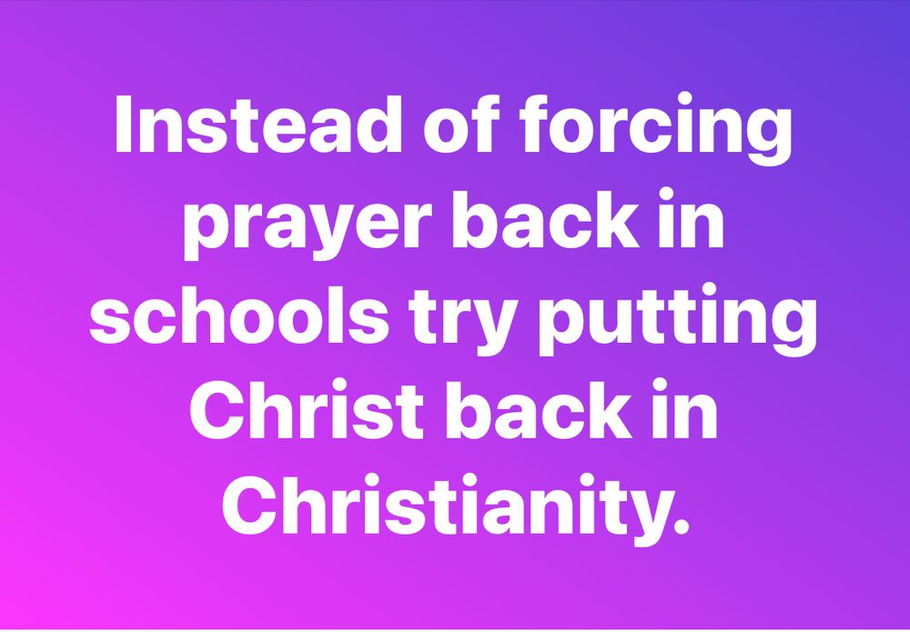 Instead of forcing prayer back in schools try putting Christ back in Christianity. 