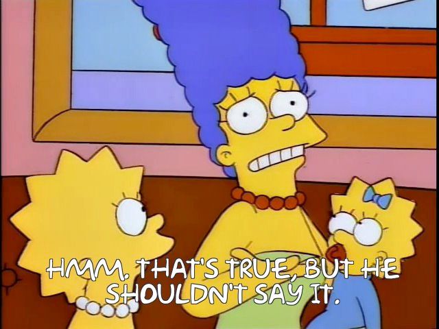 Image from the Simpsons, with Marge saying, "Hmm, that's true, but she shouldn't say it."