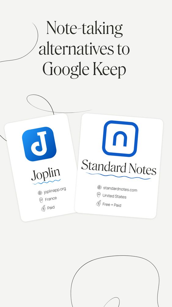 Header: Note-taking alternatives to Google Keep 
- Joplin (joplinapp.org), based in France, Paid 
- Standard Notes (standardnotes.com), based in the US, Free + Paid