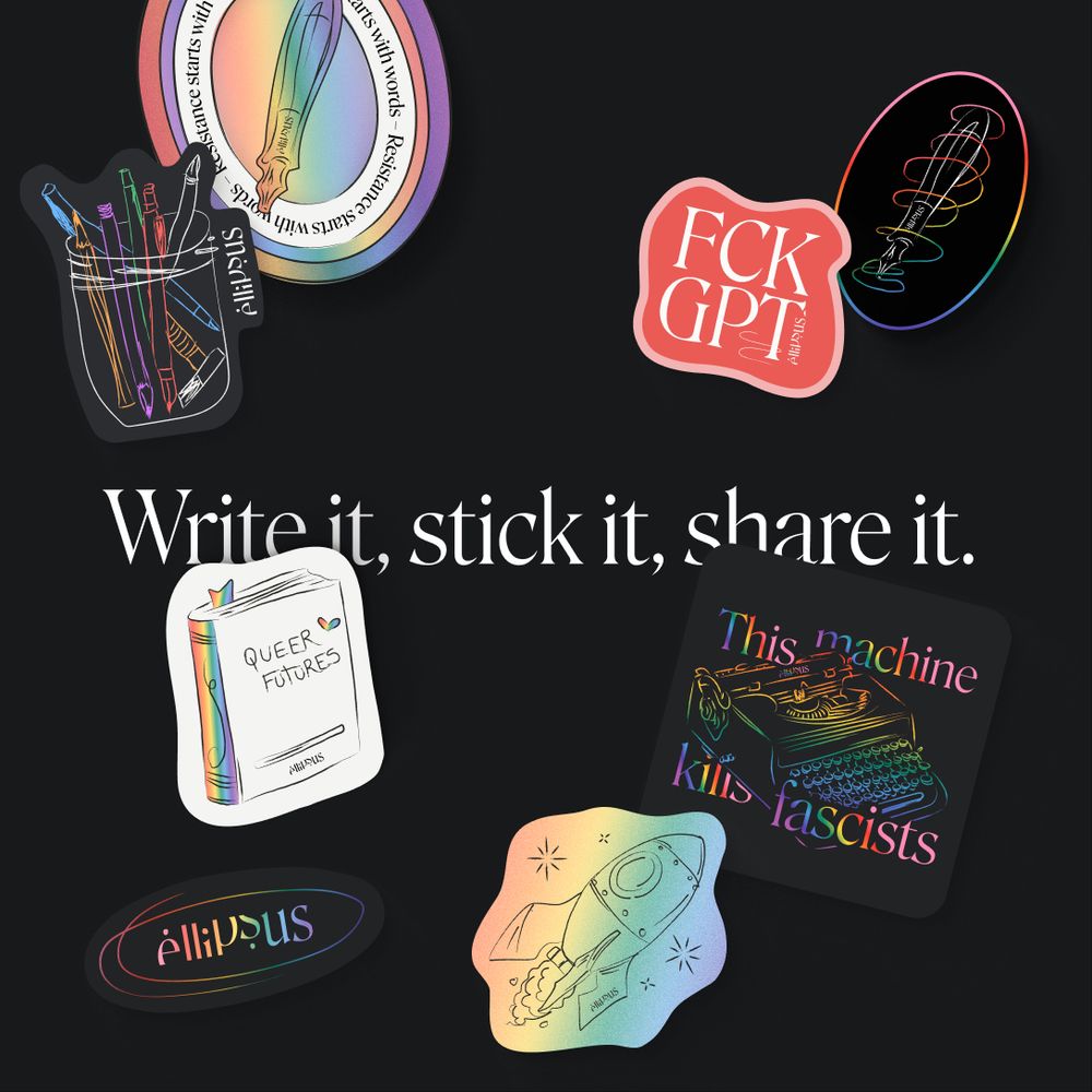The headline is "write it, stick it, share it." There are 8 stickers on screen: 
1. A pen surrounded by the phrase "resistance starts with words"
2. A jar of pens with the Ellipsus logo
3. A book with "Queer futures" on the cover
4. The Ellipsus logo
5. A pen with a rainbow swirl
6. The phrase "FCK GPT"
7. A typewriter with the phrase "This machine kills fascists"
8. A rocket ship 