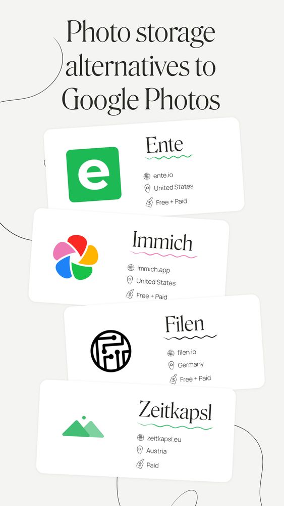 Header: Photo storage alternatives to Google Keep 
- Ente (ente.io), based in the US, Free + Paid 
- Immich (immich.com), based in the US, Free + Paid
- Filen (filen.io), based in Germany, Free + Paid
- Zeitkapsl (zeitkapsl.eu), based in Austria, Paid
