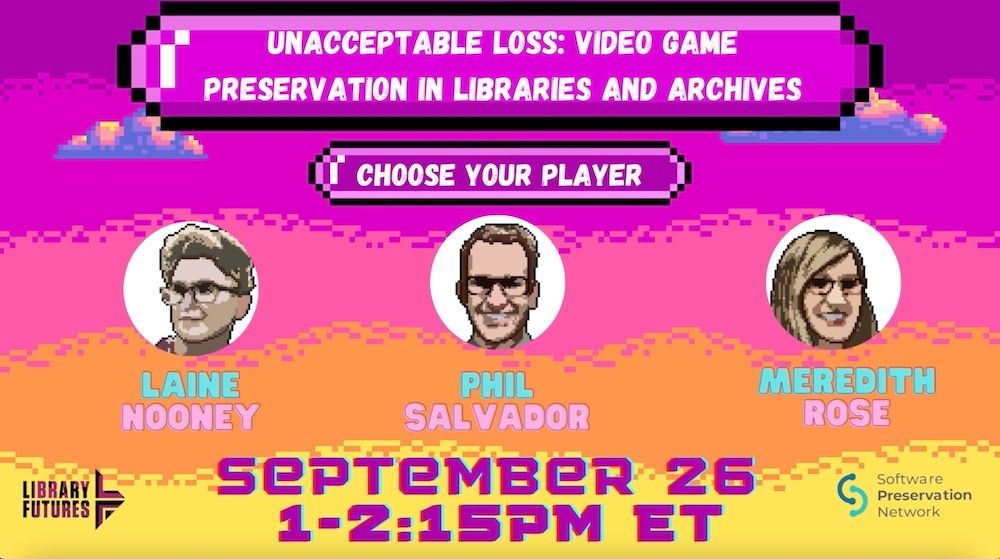 "Unacceptable Loss: Video Game Preservation in Libraries and Archives" with Phil Salvador, Laine Nooney, and Meredith Rose. Presented by Library Futures.