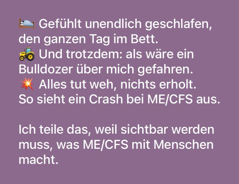 Gefühlt unendlich geschlafen, den ganzen Tag im Bett. do Und trotzdem: als wäre ein Bulldozer über mich gefahren. Alles tut weh, nichts erholt. So sieht ein Crash bei ME/CFS aus. Ich teile das, weil sichtbar werden muss, was ME/CFS mit Menschen macht.
