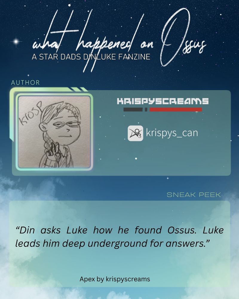 A visual containing the author's socials and the following sneak peak:
“Din asks Luke how he found Ossus. Luke leads him deep underground for answers.”
Apex by krispyscreams