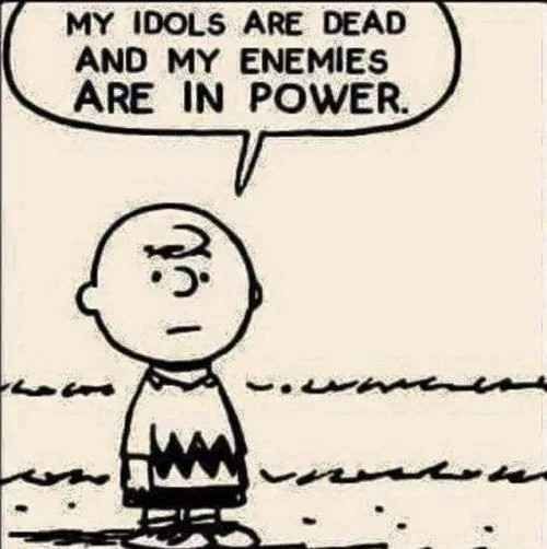 Charlie Brown saying "my idols are dead and my enemies are in power"