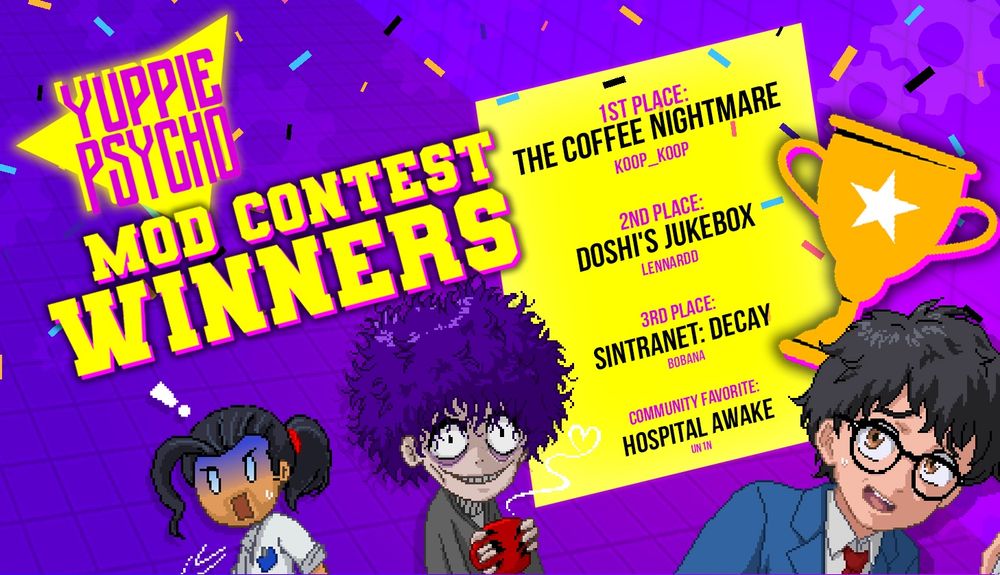 Yuppie Psycho Mod Contest Winners, including The Coffee Nightmare, Doshi's Jukebox, Sintranet: Decay and Hospital Awake

On the poster, Brian as waving, Doshi looks shocked, and Ms. Sosa is...well she's got a big ol smile on her face!