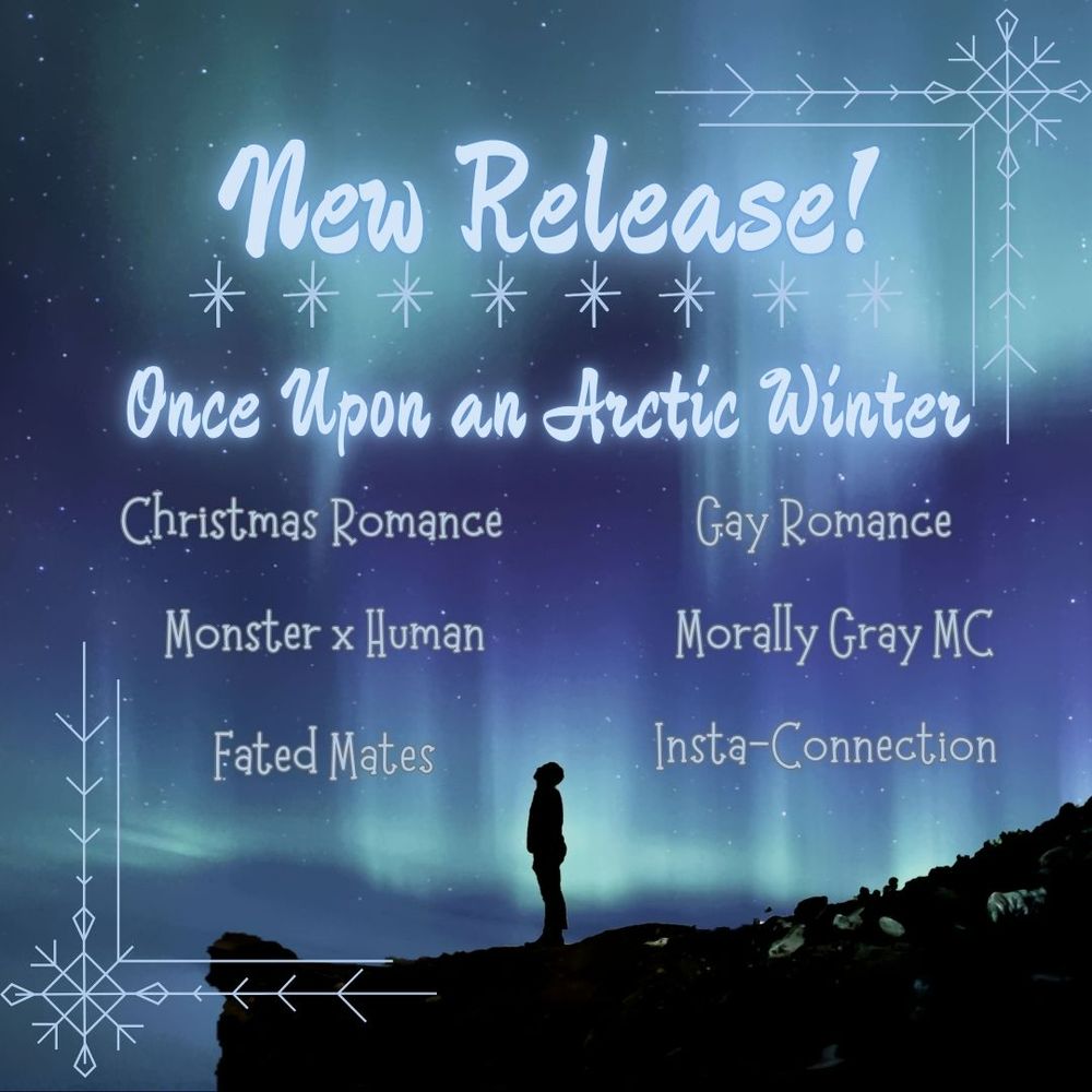 Background features the norther lights with a silhouette of a man looking up at the lights. Text over it reads "New Release! Once Upon an Arctic Winter. Christmas Romance. Gay Romance. Monster x Human. Morally Gray MC. Fated Mates. Insta-Connection." 