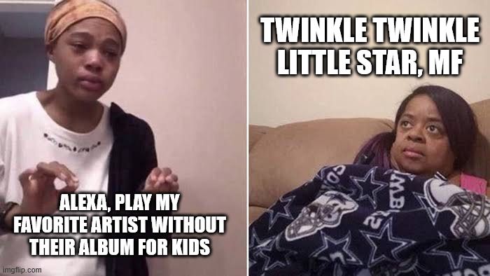 Young woman implores her mother, "Alexa, play my favorite artist without their album for kids." Mom ain't havin' it. "Twinkle, Twinkle Little Star, MF."