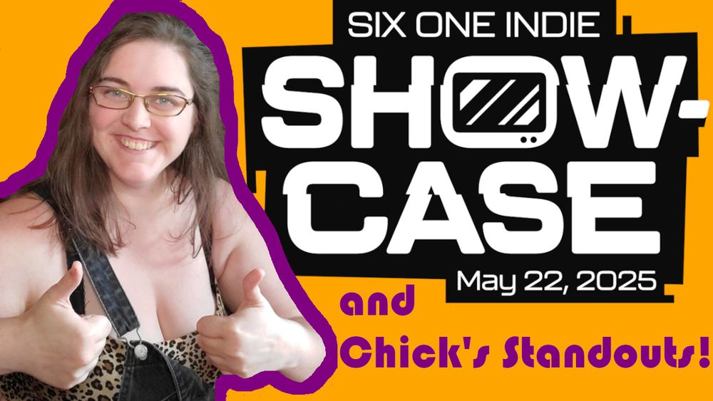Text reads: Six one indie showcase may 22, 2025 and Chick's standouts!