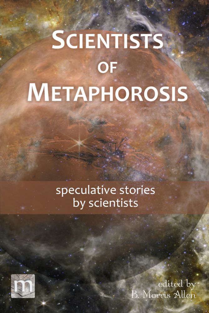 Scientists of Metaphorosis — speculative stories by scientists