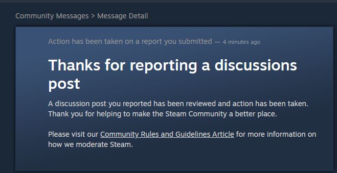 Steam notification that reads:

"A discussion post you reported has been reviewed and action has been taken. Thank you for helping to make Steam Community a better place."