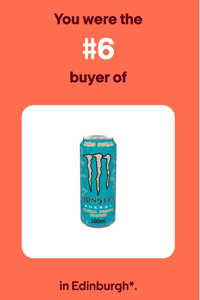 Graphic saying 'you were the #6 buyer of Zero Sugar Monster Energy Ultra Fiesta Mango Flavour Drink in Edinburgh. It says this, but somehow it reads as' something needs to change in your lunchtime choices. 