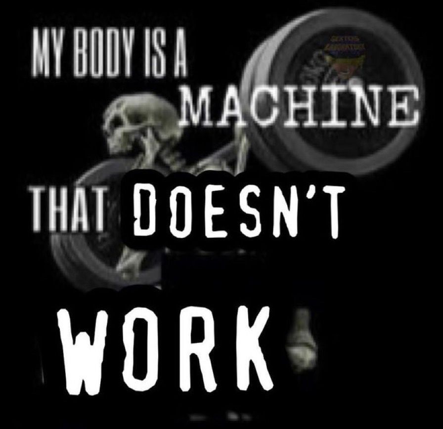 a meme image that says MY BODY IS A MACHINE THAT DOESN’T WORK in white text over a pixelated skeleton trying to lift weights (i think)