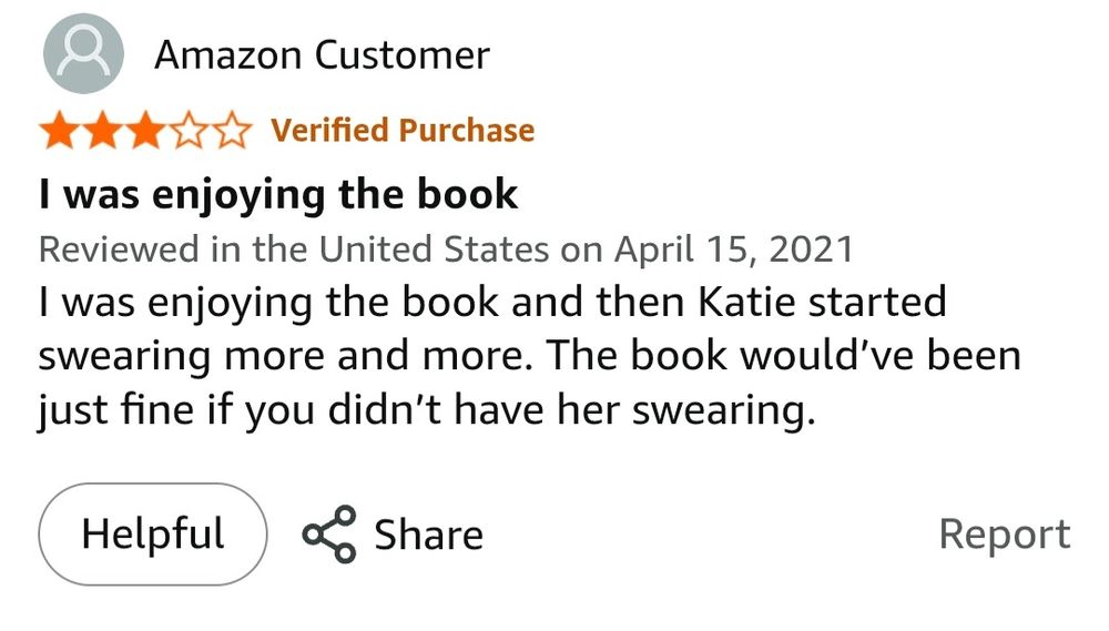 A screenshot of a book review. The reviewer said:

I was enjoying the book and then Katie started swearing more and more. The book would’ve been just fine if you didn’t have her swearing.
