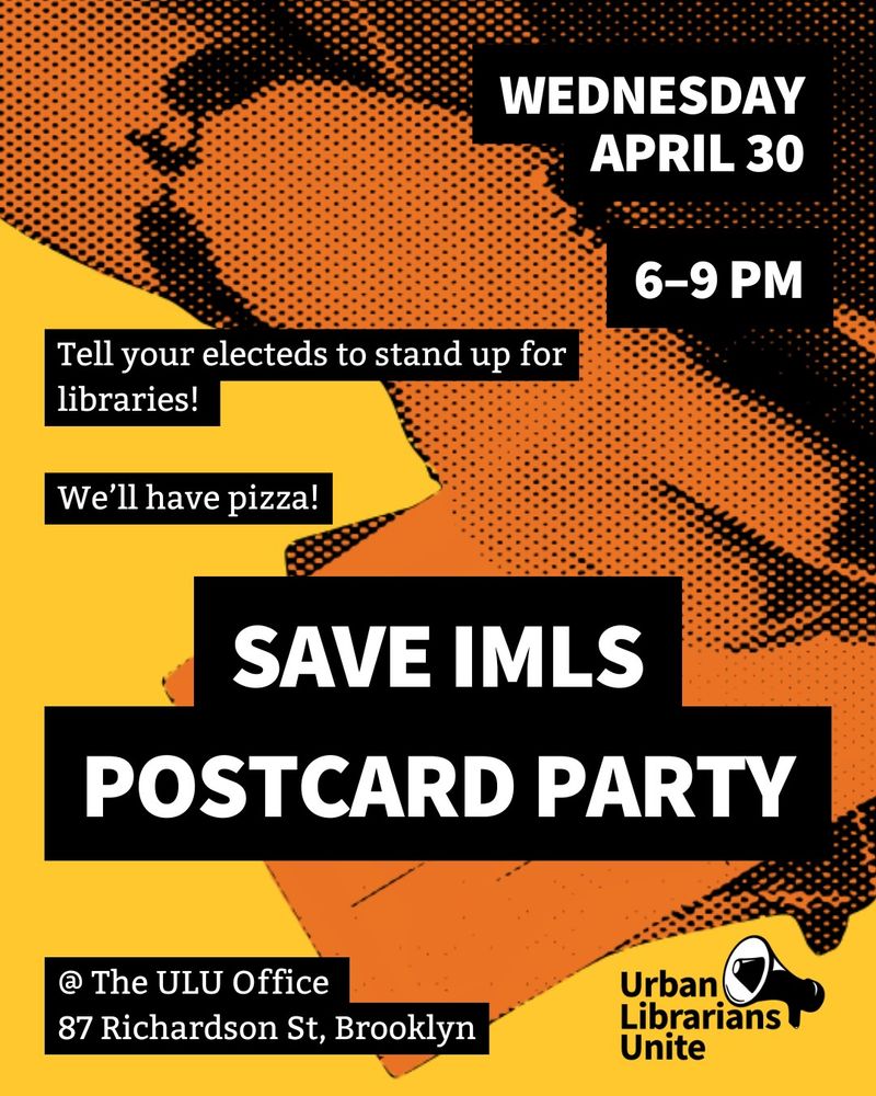 Save IMLS Postcard Party! Wednesday April 30 | 6–9pm at the ULU Office. 87 Richardson St., Brooklyn. We'll have pizza!