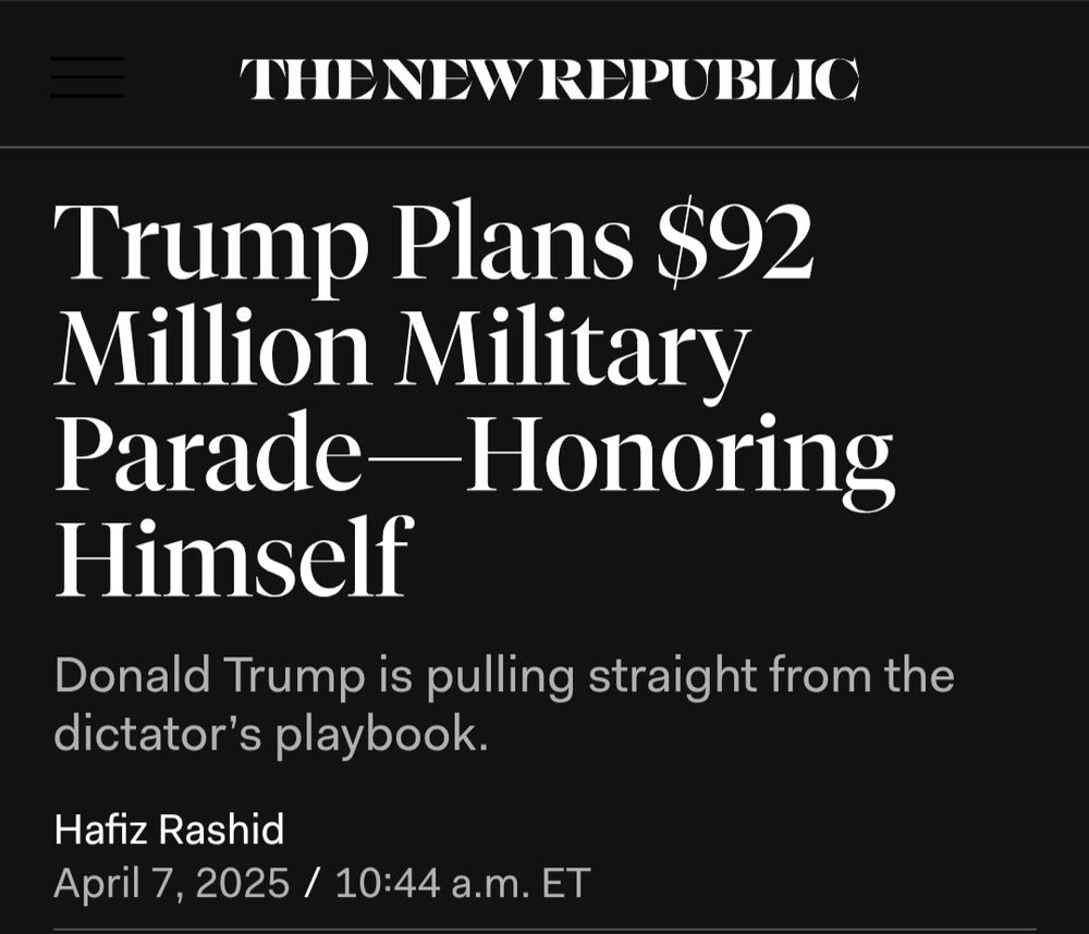 Screenshot of a headline from The New Republic. 

Trump Plans $92 Million Military Parade - Honoring Himself. 

Donald Trump is pulling straight from the dictator's playbook.
