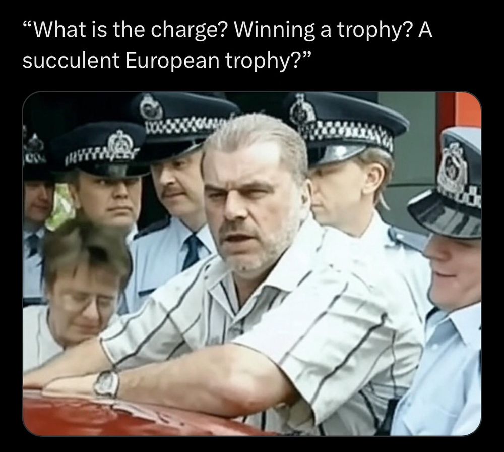 Ange Postecoglu in a meme that days "What is the charge? Winning a trophy? A succulent European trophy?" 