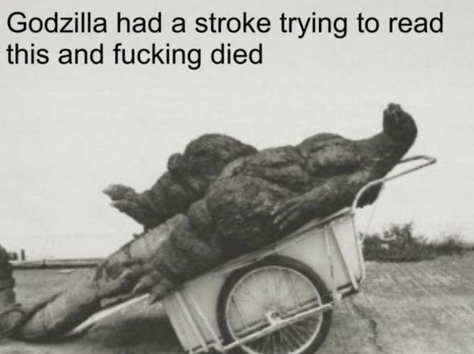Godzilla had a stroke trying to read this and fucking died A picture of Godzilla in a wheel cart 