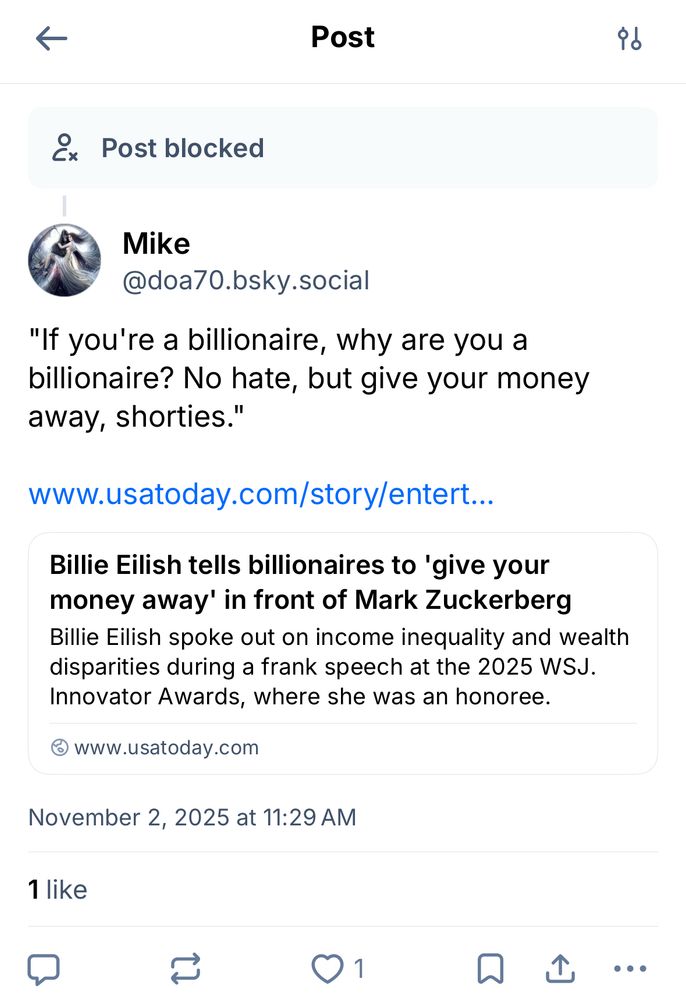 Post blocked with reply by me quoting Billie Eilish saying, “If you’re a billionaire, why are you a billionaire? No hate, but give your money away, shorties.” Along with link to news article where she said it. 