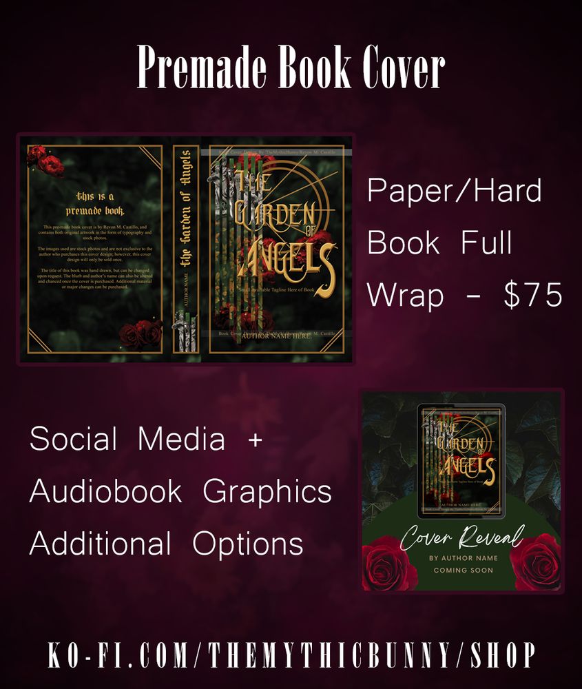 A dark magenta background with white text declaring PREMADE BOOK COVER. The first image to the left is a mock up of the wrap around book cover with the words, "Paper/Hard book cull wrap - $75". The second image is that of the book cover on an ereader device, with 'Cover Reveal' surrounded by roses. The graphic is accompanied with the words, "Social Media + Audiobook Graphics Additional Options". The bottom shows the creator's ko-fi for purchase: ko-fi.com/themythicbunny/shop. 