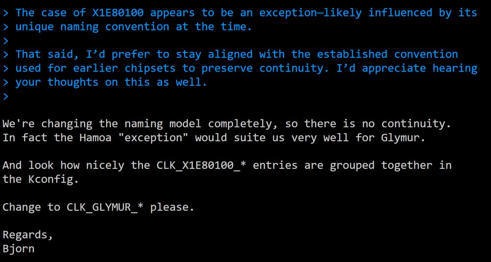 > The case of X1E80100 appears to be an exception-likely influenced by its unique naming convention at the time.
>
> That said, I'd prefer to stay aligned with the established convention used for earlier chipsets to preserve continuity. I'd appreciate hearing your thoughts on this as well.

We're changing the naming model completely, so there is no continuity. In fact the Hamoa "exception" would suit us very well for Glymur.

And look how nicely the CLK_X1E80100_* entries are grouped together in the Kconfig.

Change to CLK_GLYMUR_* please.

Regards,
Bjorn