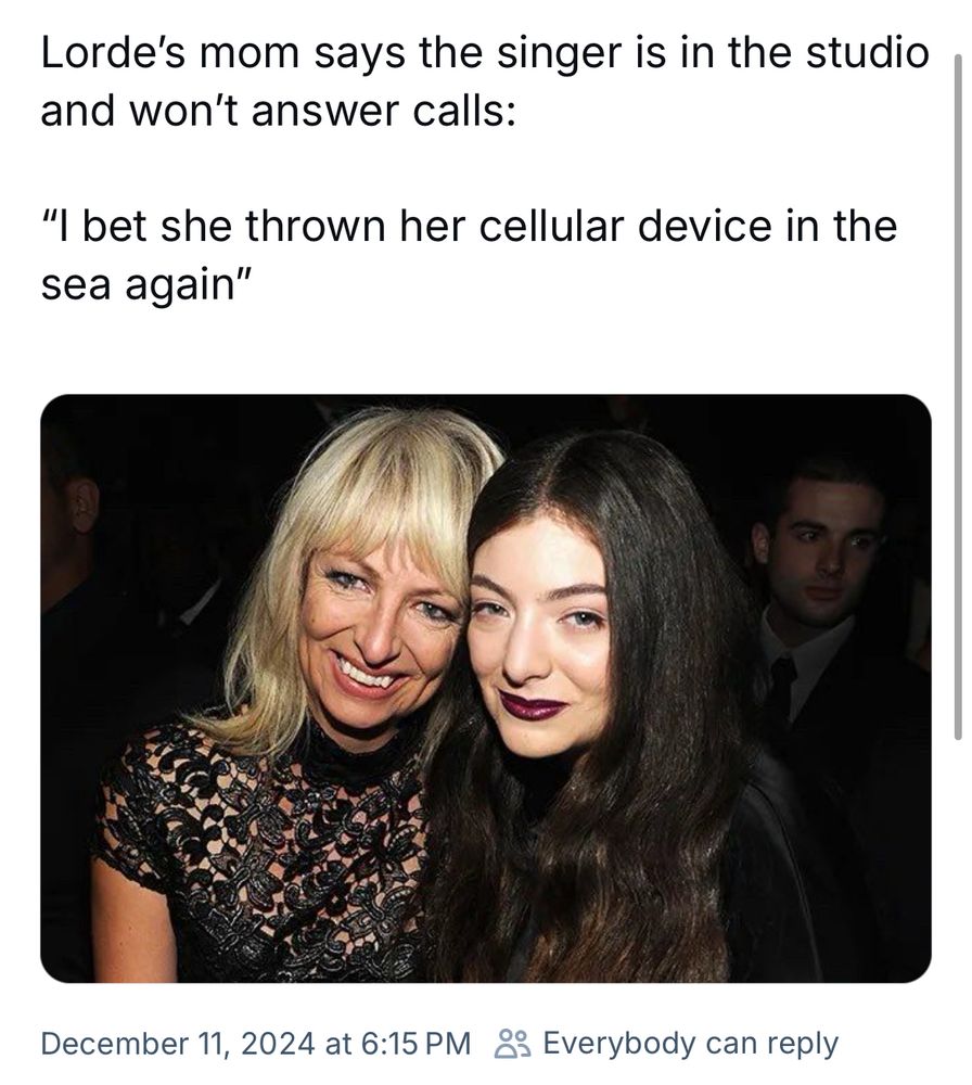 Pic of a skeet from December Eleventh, 2024 quoting Lorde’s mom as saying that Lorde is in the studio and not taking phone calls.

L4 may be upon us soon. Hold the line, friends (don’t kys yet).