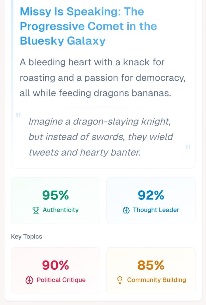 Missy Is Speaking: The Progressive Comet in the Bluesky Galaxy A bleeding heart with a knack for roasting and a passion for democracy, all while feeding dragons bananas. Imagine a dragon-slaying knight, but instead of swords, they wield tweets and hearty