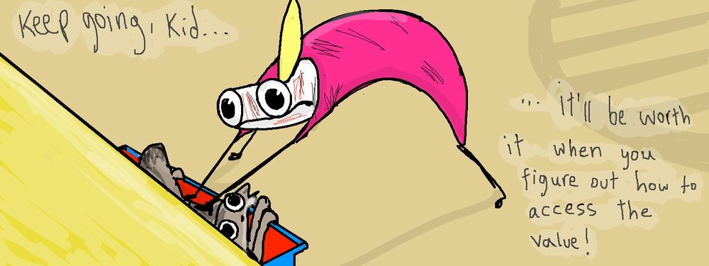 allie brosh webcomic panel from hyperbole and a half - a scribble art toddler is wide eyed and covered in scratches as she attempts to stuff a cat into a drawer - the scribbled caption reads 'keep going kid ... itll be worth it when you figure out how to access the value!'