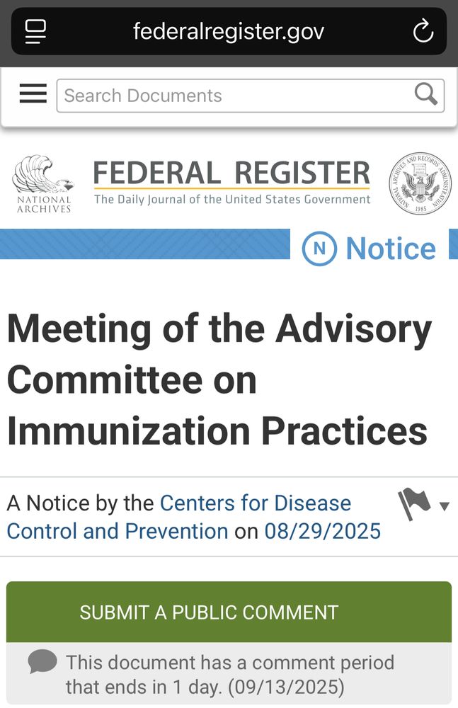 federalregister.gov

NATIONAL ARCHIVES
FEDERAL REGISTER
The Daily Journal of the United States Government|
Notice
Meeting of the Advisory Committee on
Immunization Practices
A Notice by the Centers for Disease Control and Prevention on 08/29/2025
SUBMIT A PUBLIC COMMENT
• This document has a comment period that ends in 1 day. (09/13/2025)