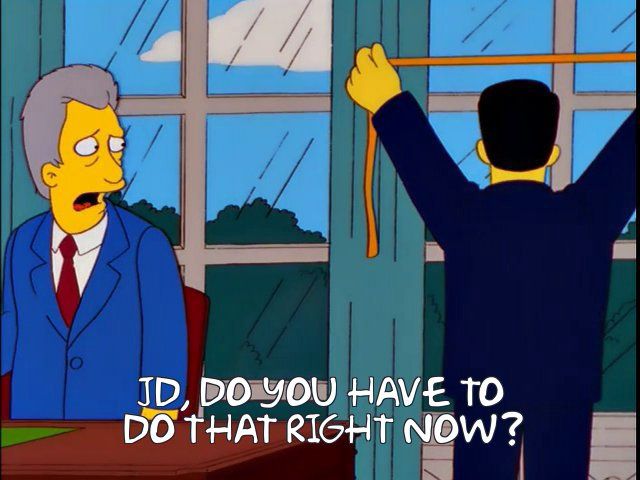 Simpsons meme (originally Clinton/Gore): “JD, do you have to do that right now?”