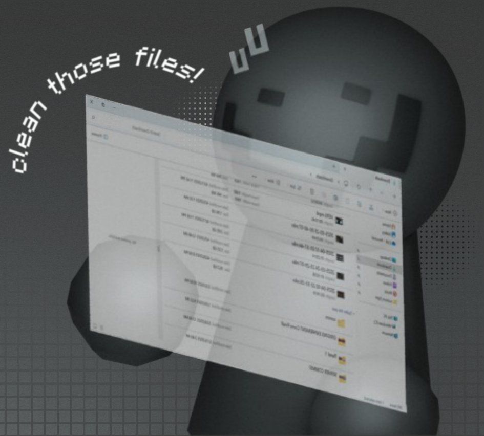 A render of Server_Anomaly sweating bashfully as it holds a virtual computer window of it's file downloads with several folders and videos in it.

Both Server_Anomaly and the background are gray in color, with fun shape accents! In the top left corner the words: "clean those files!" are shown, curved around the open window in it's hands.