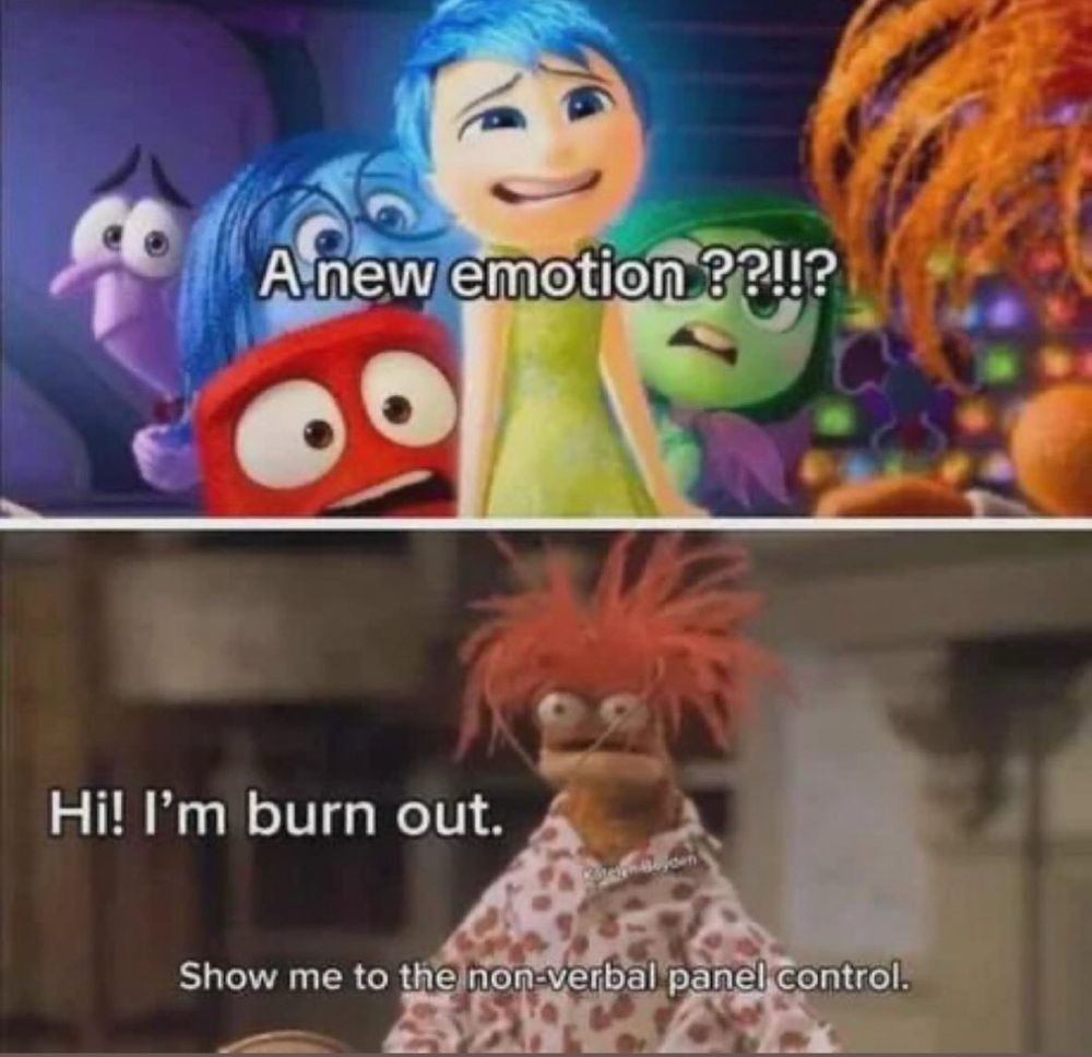 A meme with two panels. The top are the characters from Disney’s Inside Out saying, “A new emotion??!!?” The bottom panel is Pepé the King Prawn from The Muppets with red frazzled hair saying “Hi! I’m burn out!”