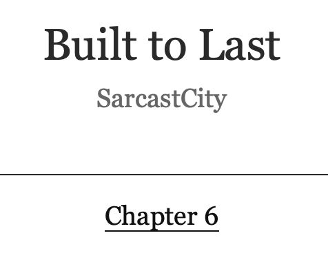 Screenshot of the AO3 title page for Chapter 6 of Built to Last. White background with black text. It reads: Built to Last; SarcastCity; Chapter 6
