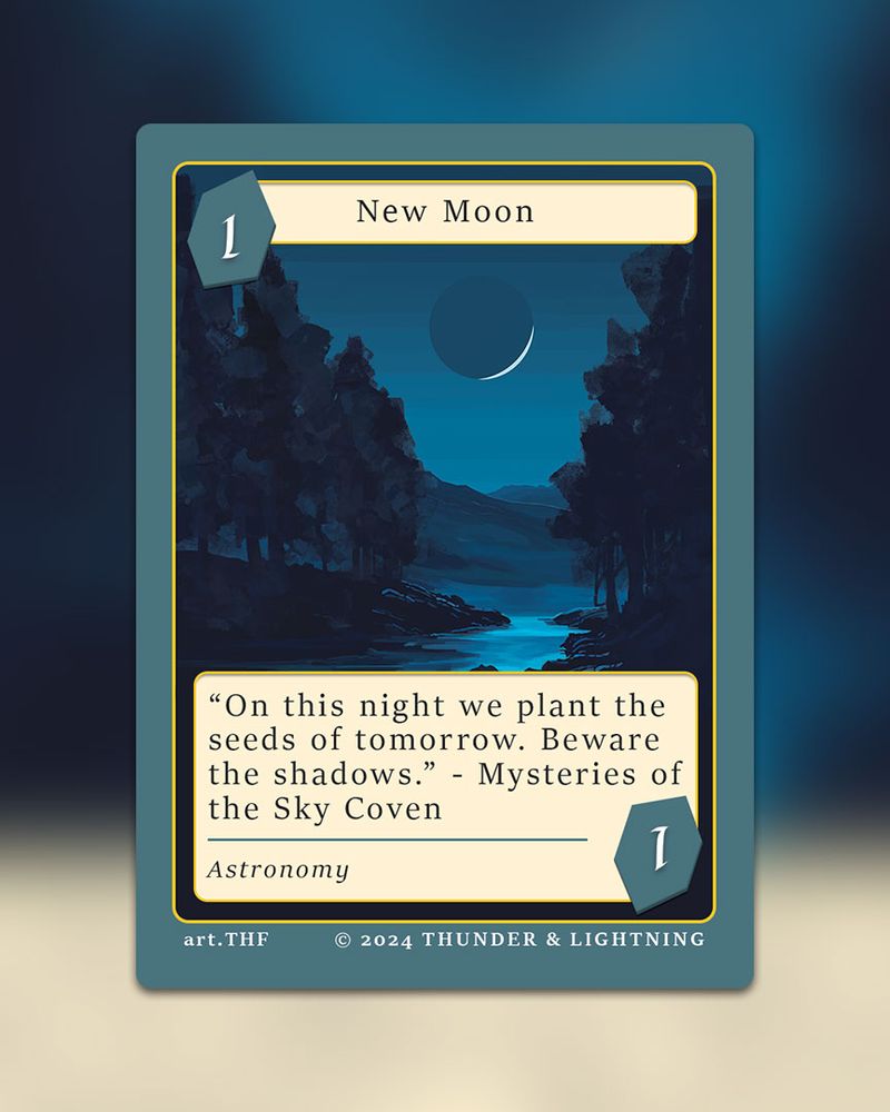 An Astronomy-1 card from Into The Vortex titled "New Moon". The lore reads "On this night we plant the seeds of tomorrow. Beware the shadows. - Mysteries of the Sky Coven"

The bottom of the card reads "art.THF" and 'copyright Thunder & Lightning'