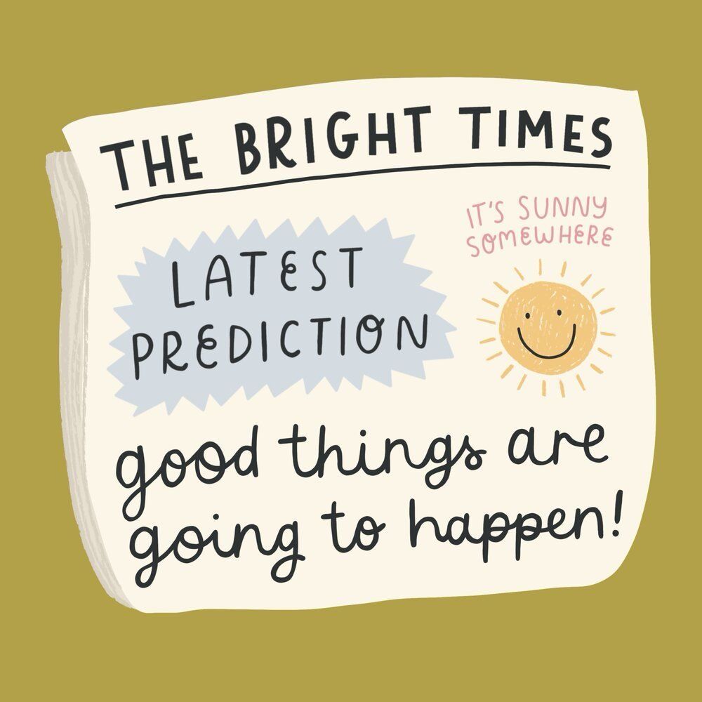 a doodle of a news paper, on the news paper it says:
“The Bright Times” “it’s sunny somewhere”
“Latest prediction”
“Good things are going to happen!”